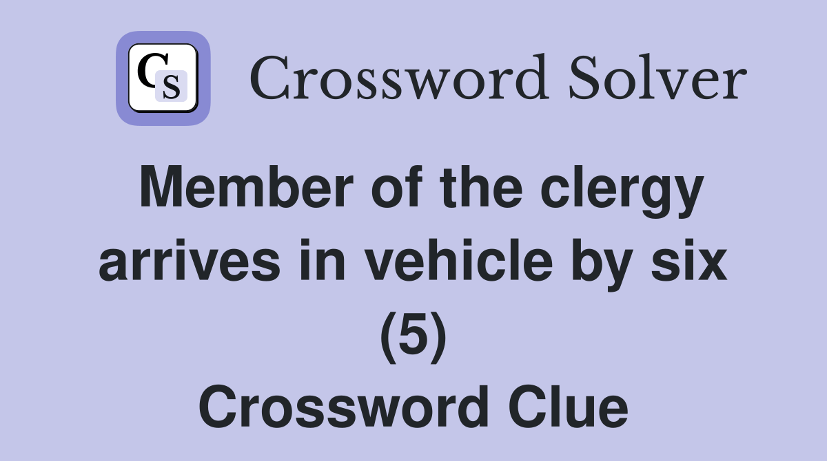 Member of the clergy arrives in vehicle by six (5) Crossword Clue